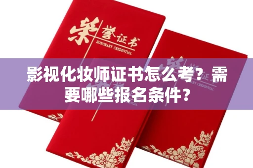 全国影视化妆师证书怎么考?需要哪些报名条件?