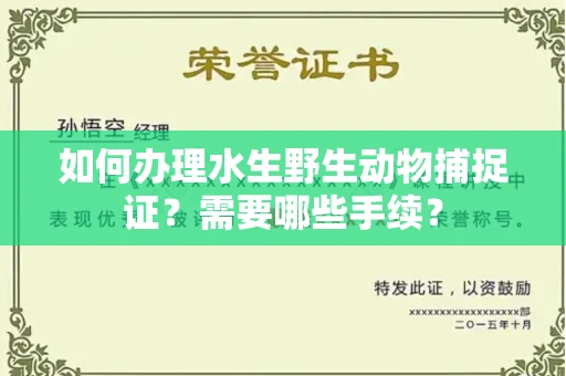 全国如何办理水生野生动物捕捉证?需要哪些手续?