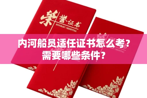 全国内河船员适任证书怎么考?需要哪些条件?