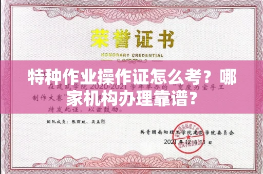 全国特种作业操作证怎么考?哪家机构办理靠谱?