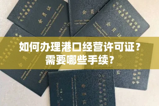 全国如何办理港口经营许可证?需要哪些手续?