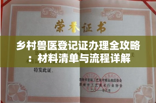 全国乡村兽医登记证办理全攻略:材料清单与流程详解