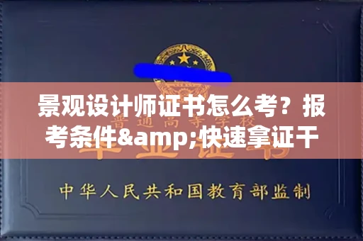 全国景观设计师证书怎么考?报考条件&快速拿证干货全在这里!