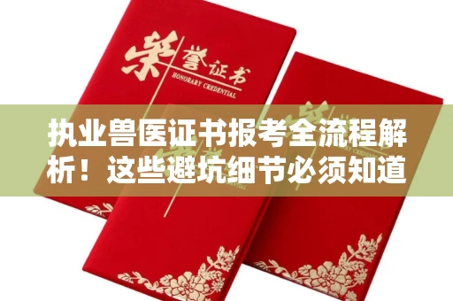 全国执业兽医证书报考全流程解析!这些避坑细节必须知道