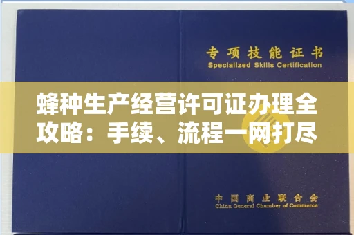 全国蜂种生产经营许可证办理全攻略:手续、流程一网打尽